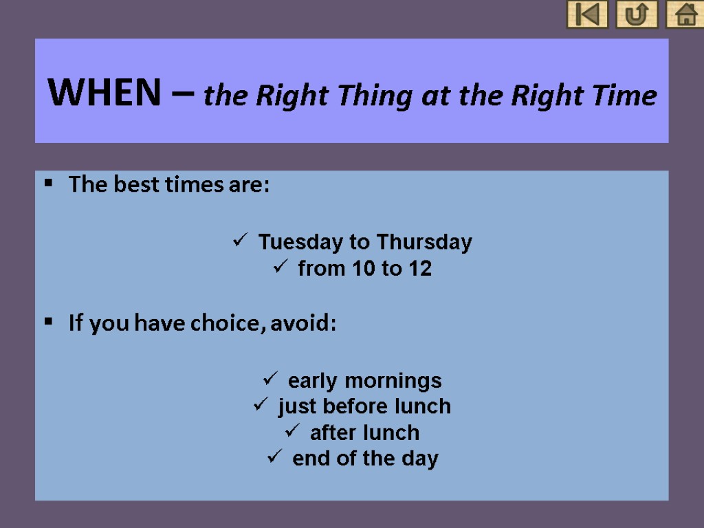 WHEN – the Right Thing at the Right Time The best times are: Tuesday